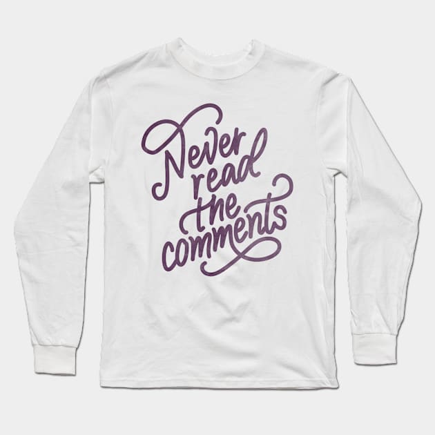 Never Read The Comments Long Sleeve T-Shirt by kristincreates